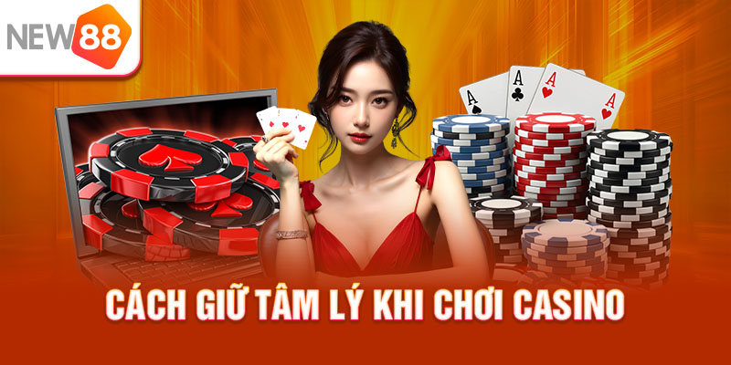 Cách Giữ Tâm Lý Khi Chơi Casino